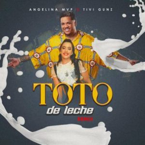Angelina MVP Ft. Tivi Gunz – Toto De Leche (Remix)